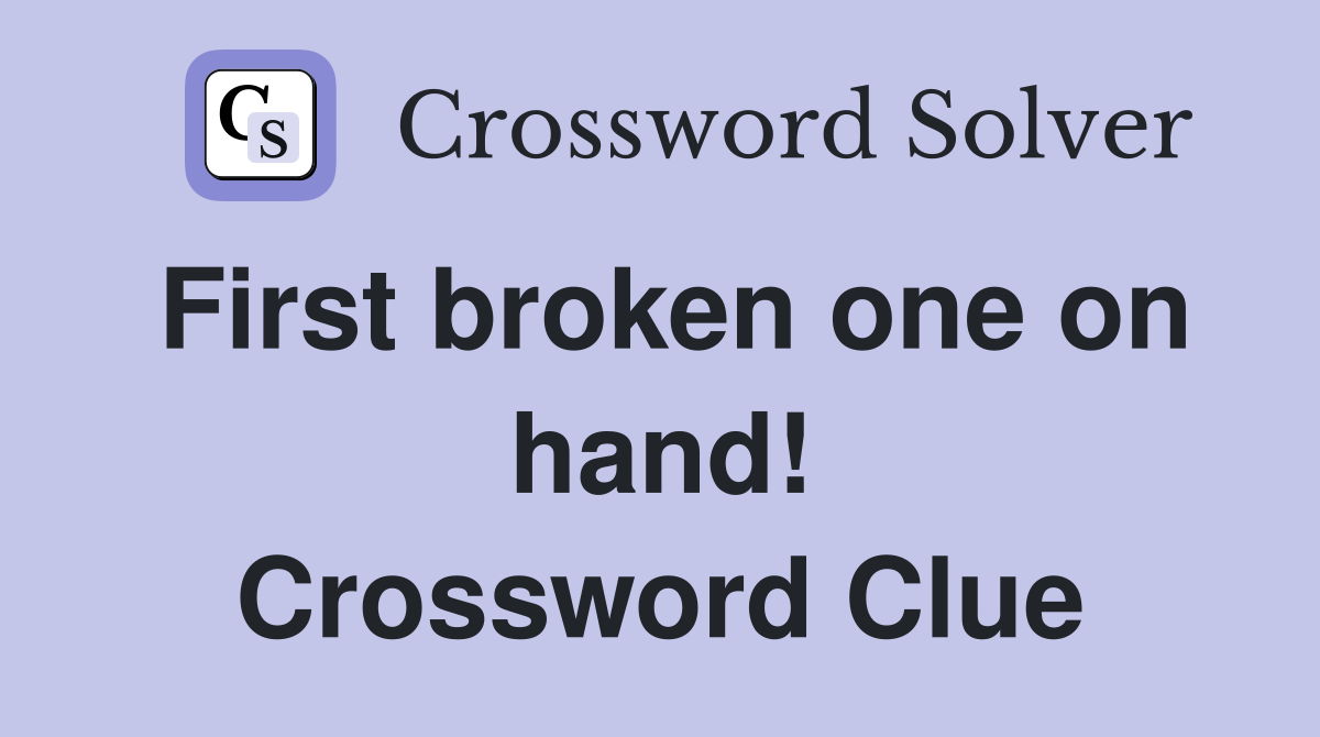 First broken one on hand! Crossword Clue