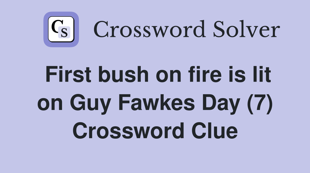 First bush on fire is lit on Guy Fawkes Day (7) Crossword Clue