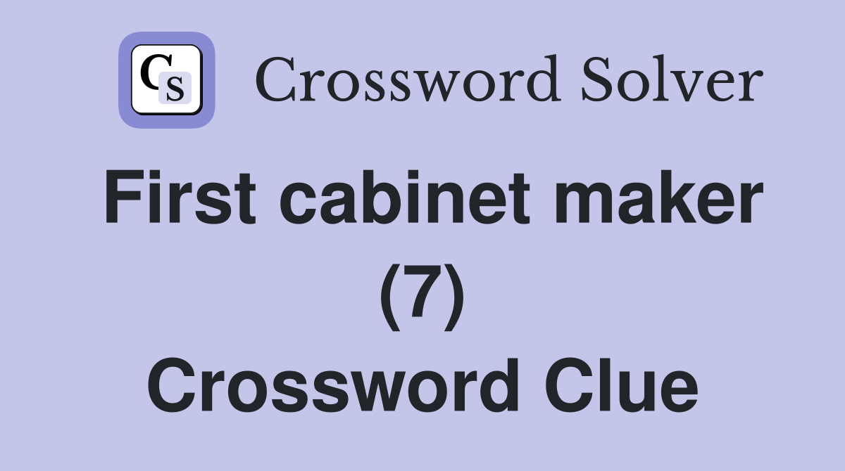 First cabinet maker (7) Crossword Clue