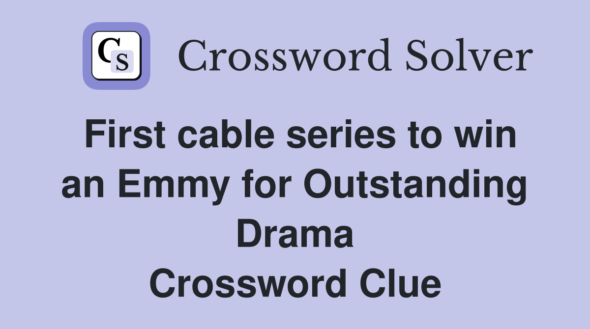First cable series to win an Emmy for Outstanding Drama Crossword Clue
