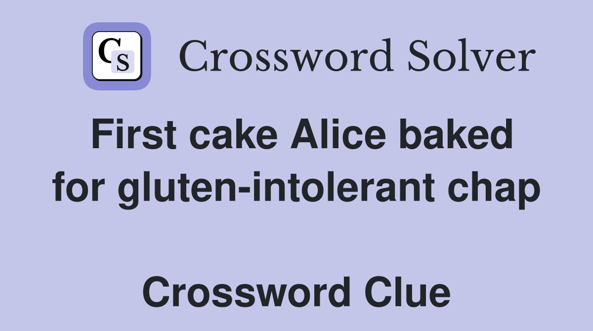 First cake Alice baked for gluten-intolerant chap  Crossword Clue