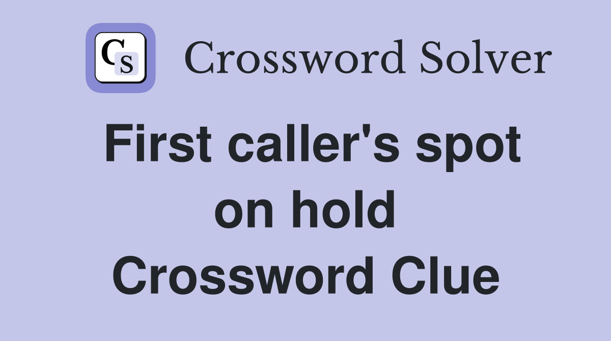 First caller's spot on hold Crossword Clue