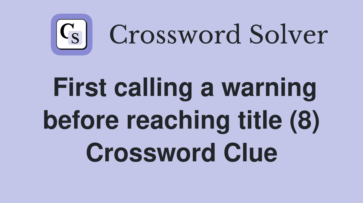 First calling a warning before reaching title (8) Crossword Clue