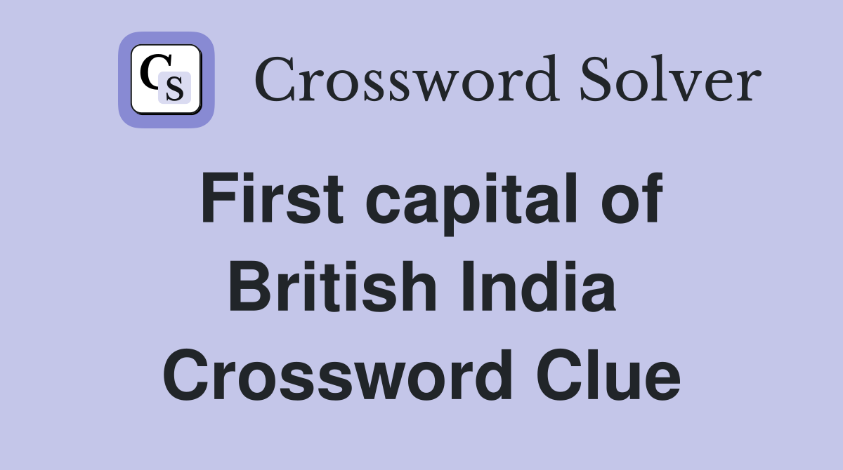 First capital of British India Crossword Clue