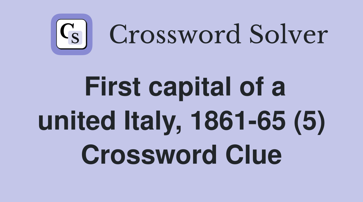 First capital of a united Italy, 1861-65 (5) Crossword Clue