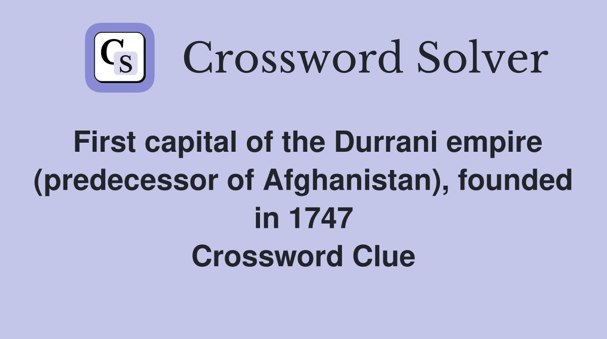 First capital of the Durrani empire (predecessor of Afghanistan), founded in 1747 Crossword Clue