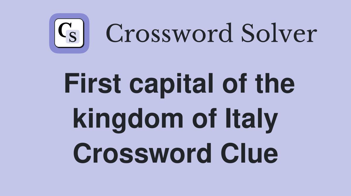 First capital of the kingdom of Italy Crossword Clue