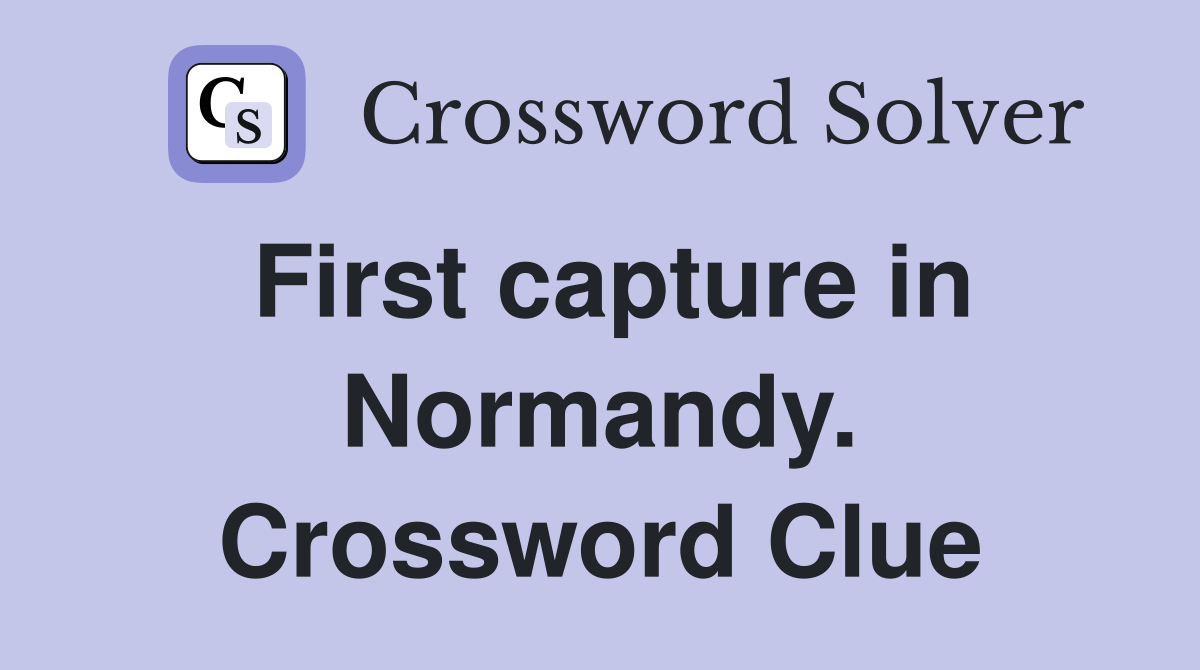 First capture in Normandy. Crossword Clue