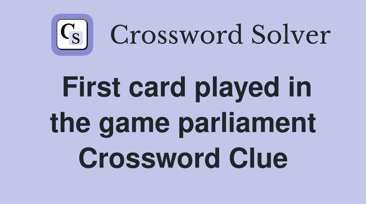First card played in the game parliament Crossword Clue