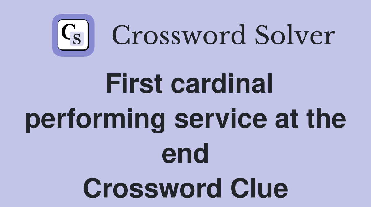 First cardinal performing service at the end Crossword Clue