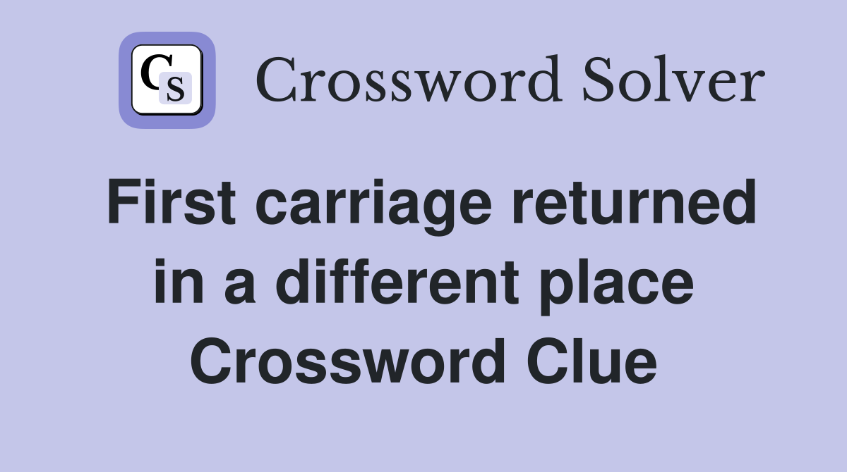 First carriage returned in a different place Crossword Clue