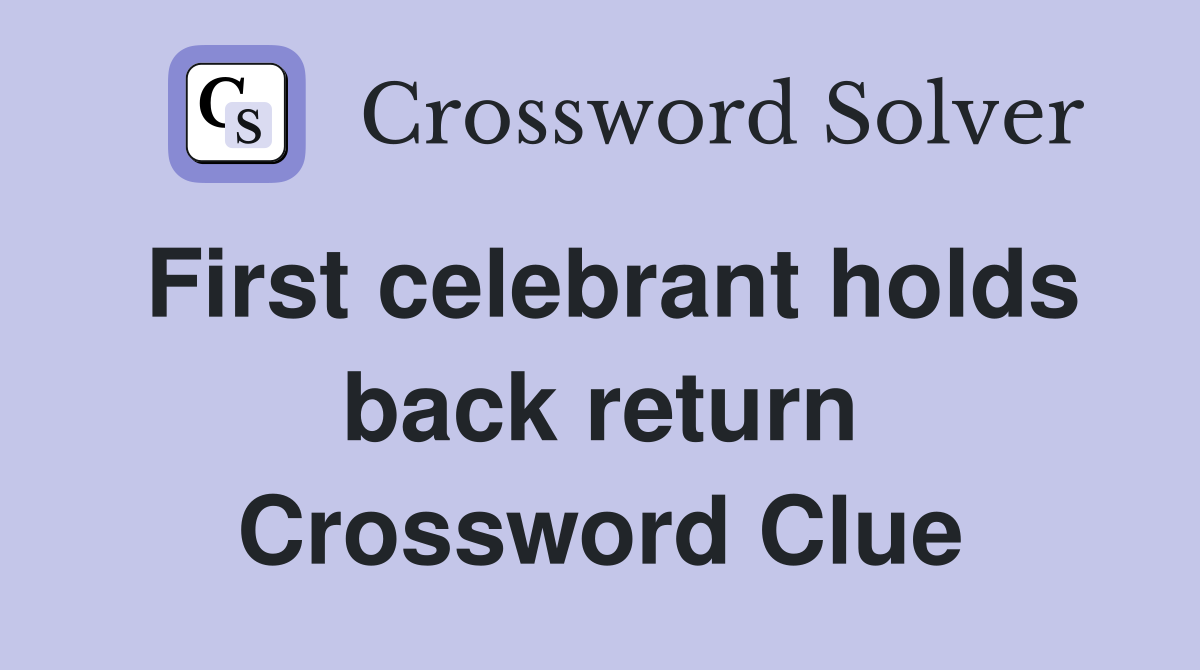 First celebrant holds back return Crossword Clue