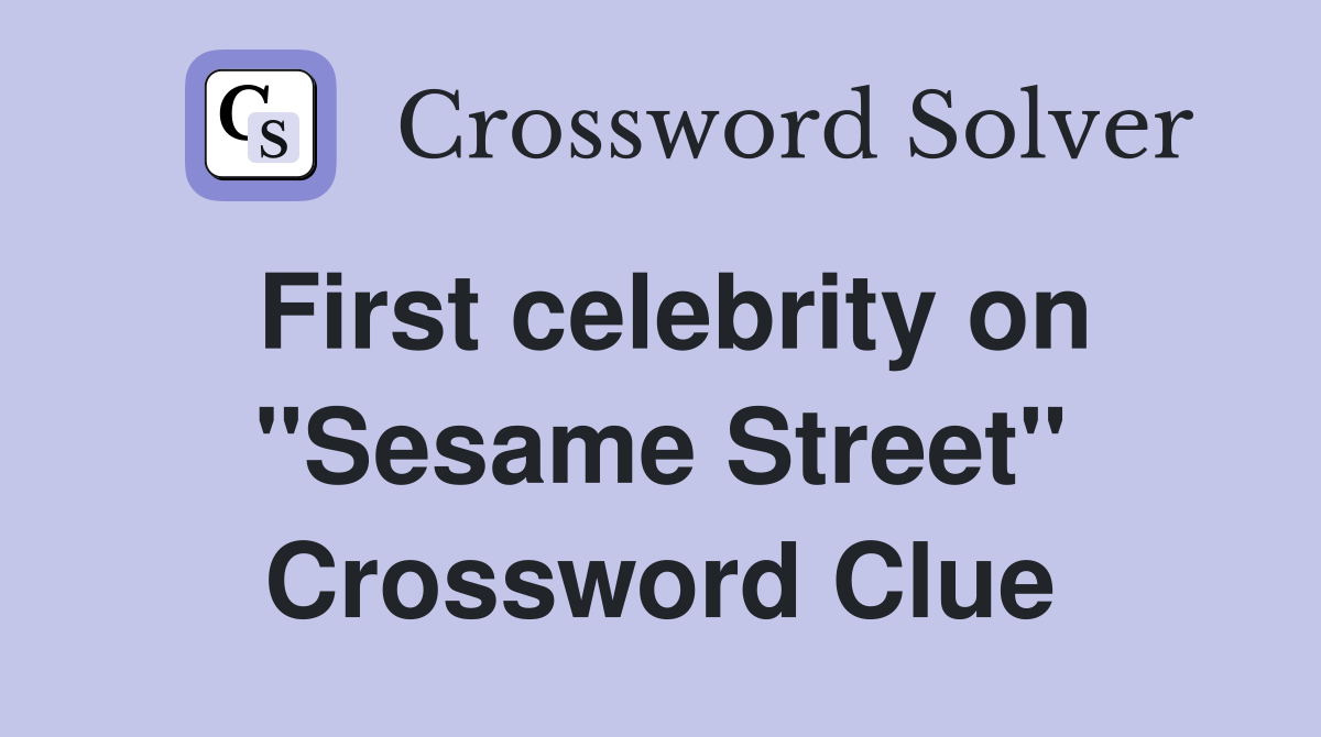 First celebrity on "Sesame Street" Crossword Clue