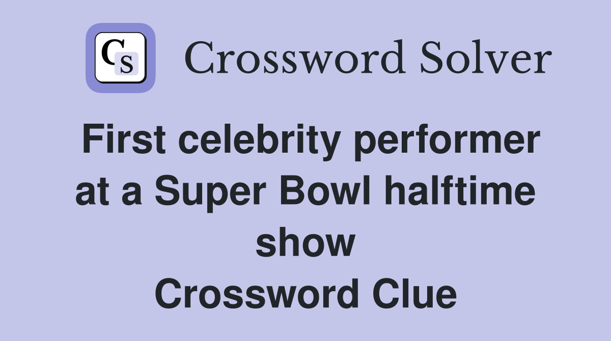 First celebrity performer at a Super Bowl halftime show Crossword Clue