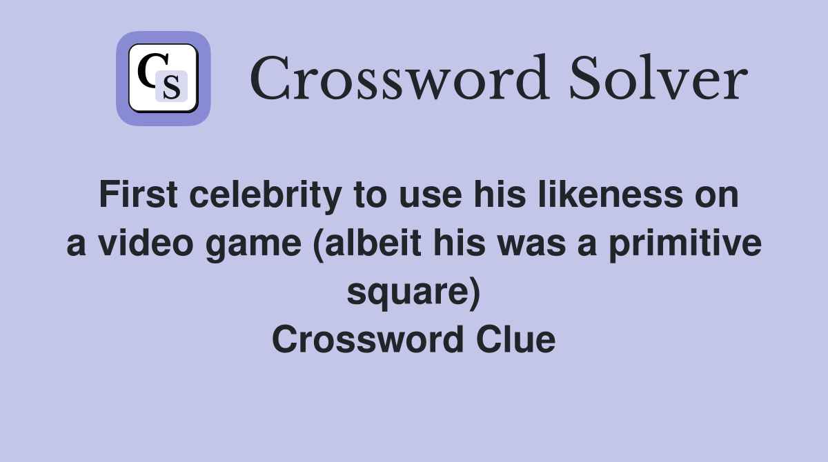 First celebrity to use his likeness on a video game (albeit his was a primitive square) Crossword Clue