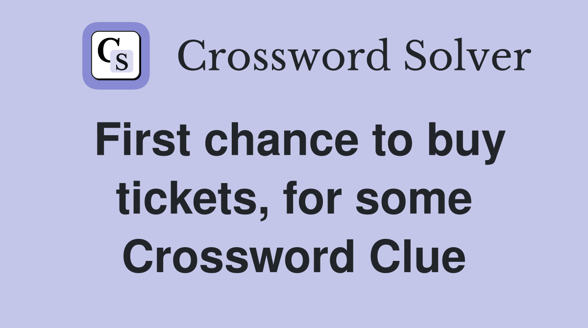 First chance to buy tickets, for some Crossword Clue