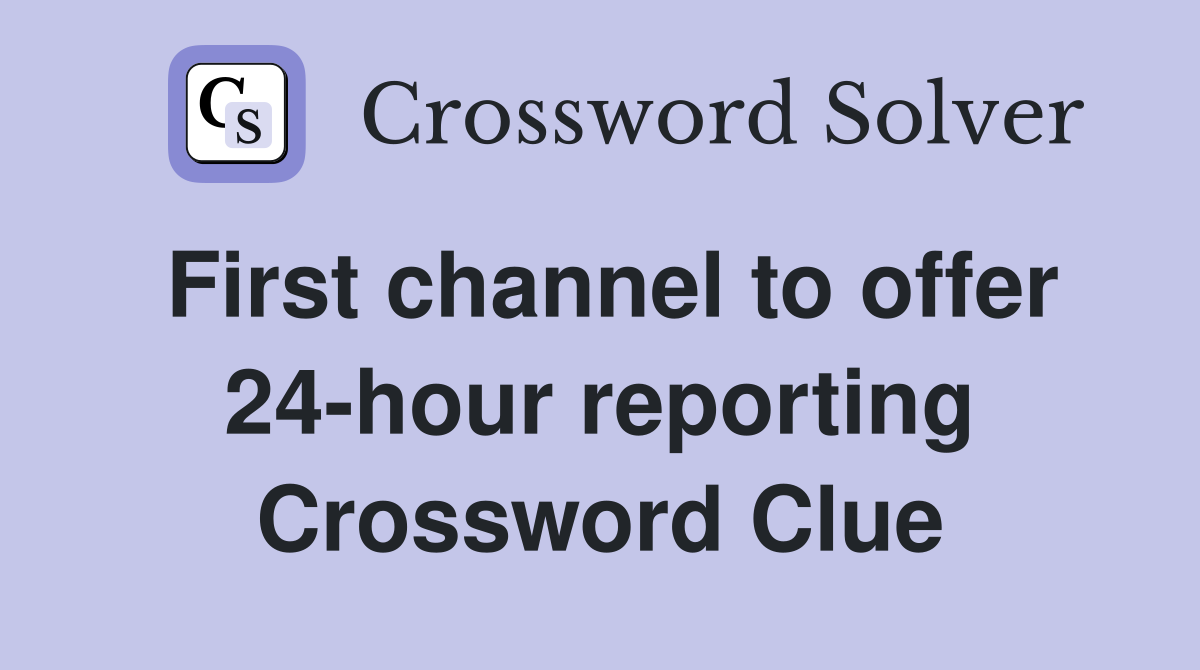 First channel to offer 24-hour reporting Crossword Clue