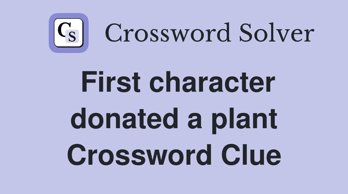 First character donated a plant Crossword Clue