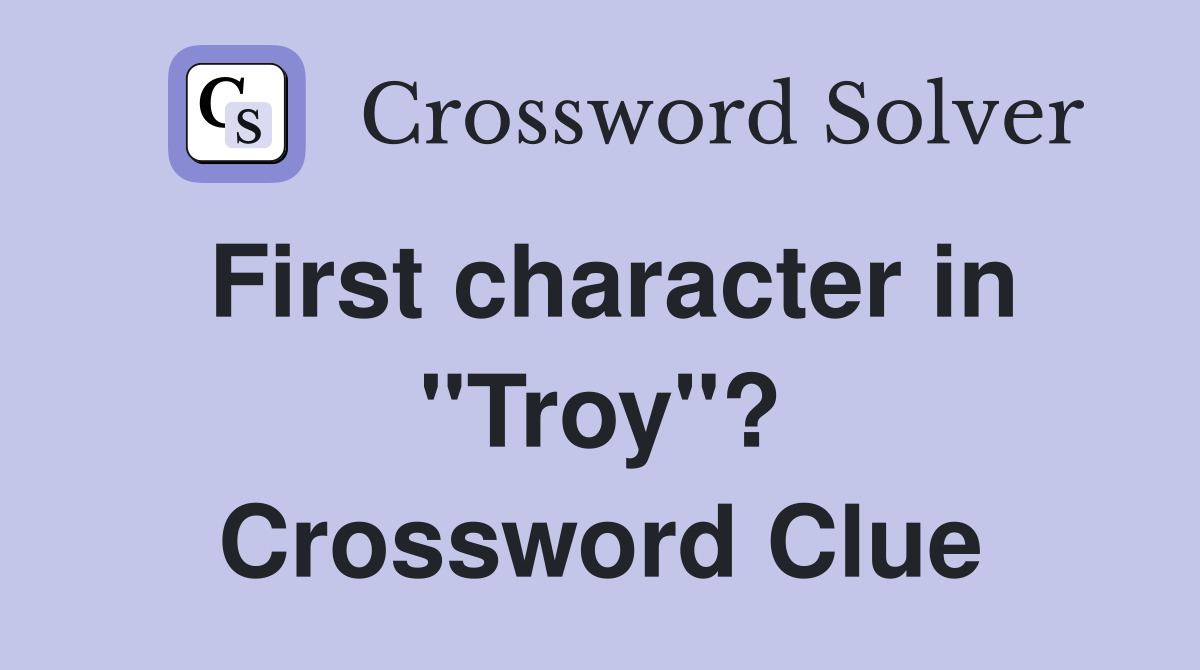 First character in "Troy"? Crossword Clue