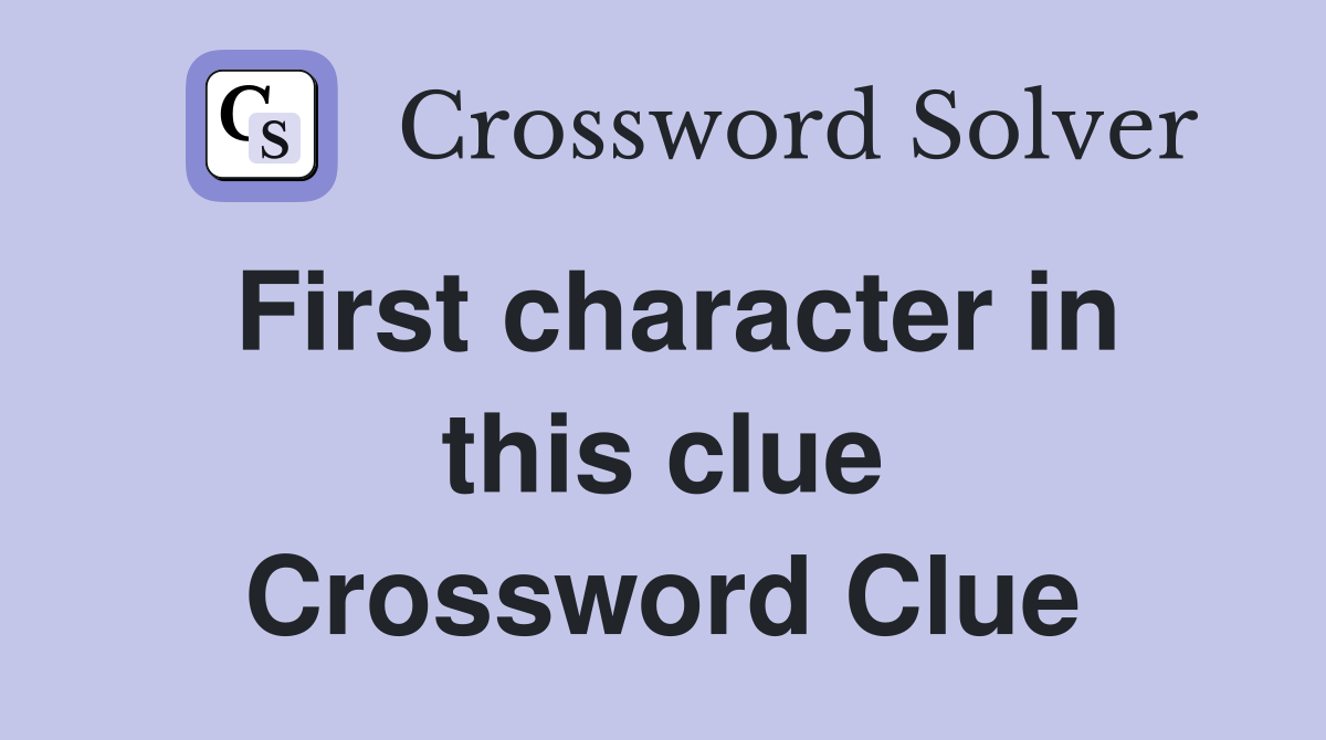 First character in this clue Crossword Clue