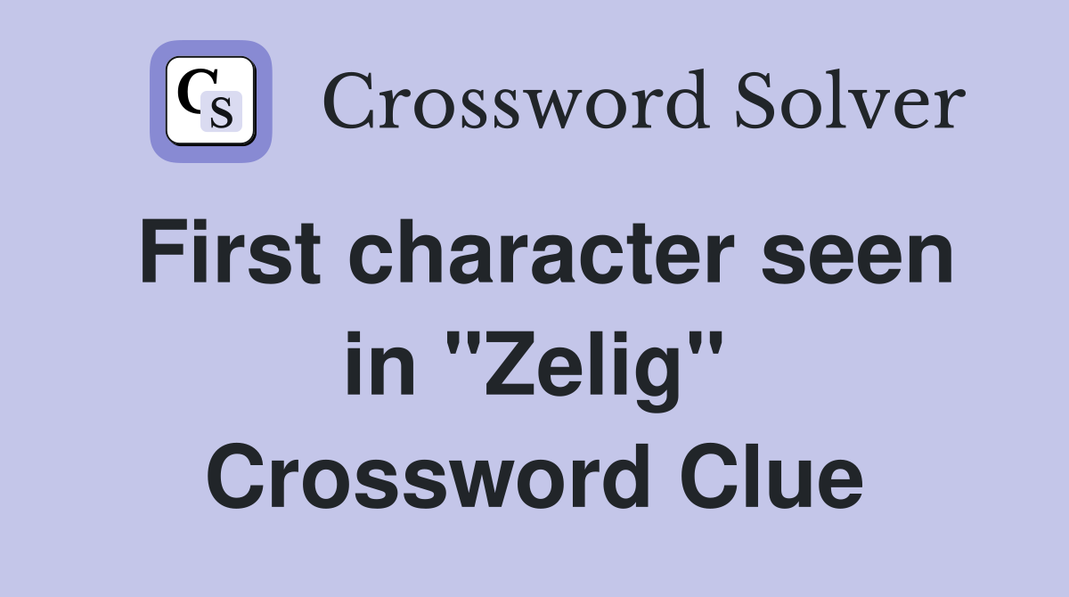 First character seen in "Zelig" Crossword Clue