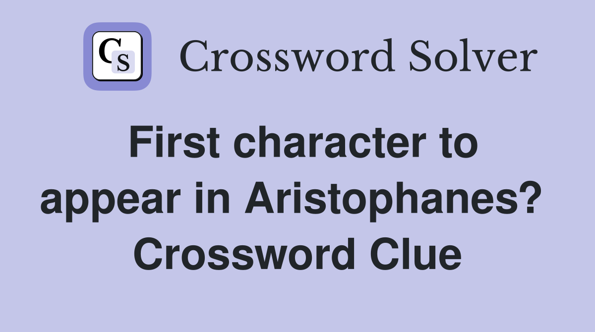 First character to appear in Aristophanes?  Crossword Clue