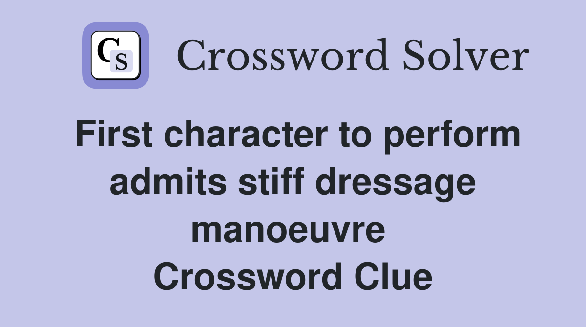 First character to perform admits stiff dressage manoeuvre  Crossword Clue