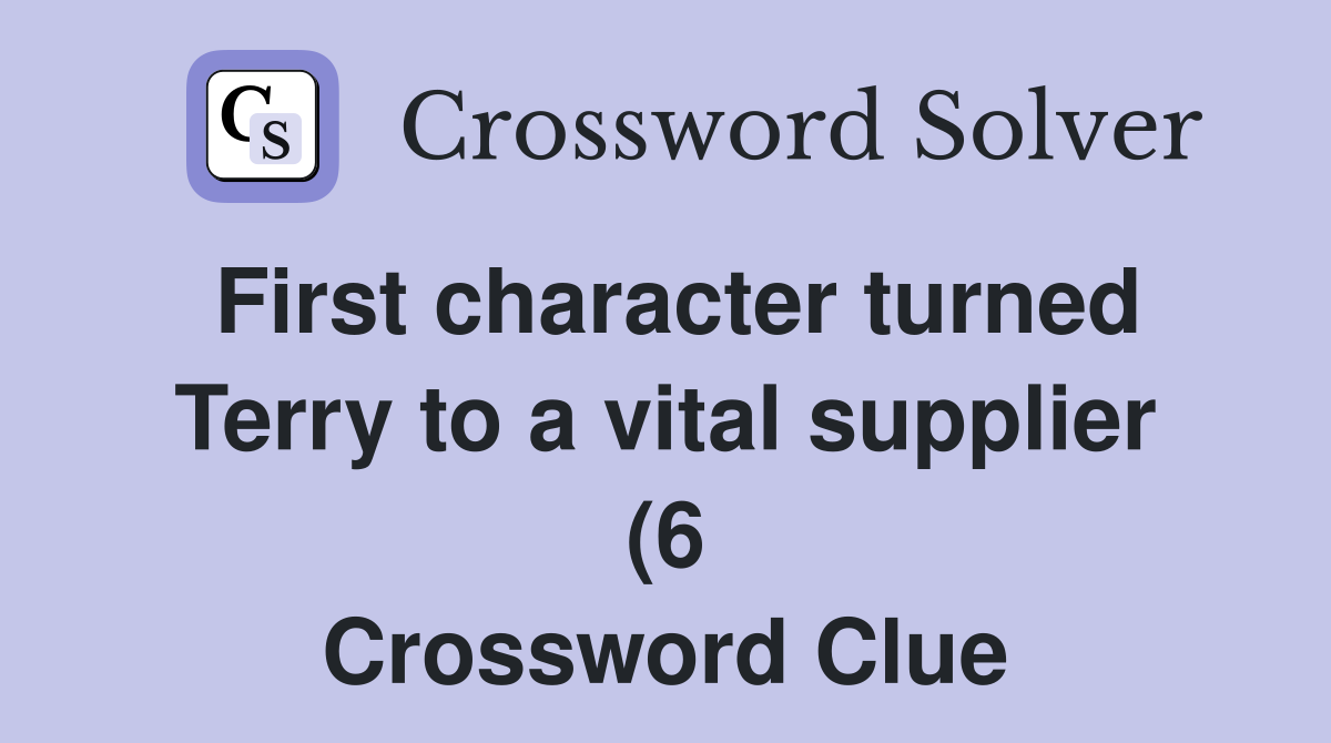 First character turned Terry to a vital supplier (6) Crossword Clue First character turned Terry to a vital supplier (6) Crossword Clue