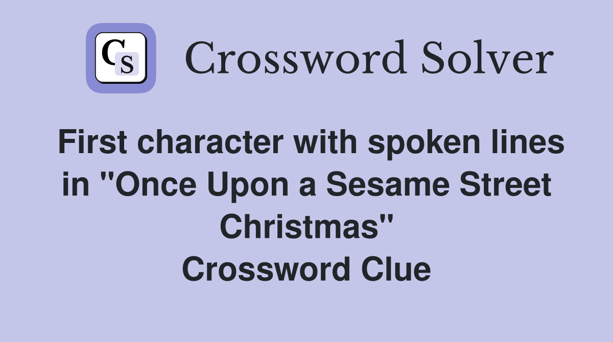 First character with spoken lines in "Once Upon a Sesame Street Christmas" Crossword Clue