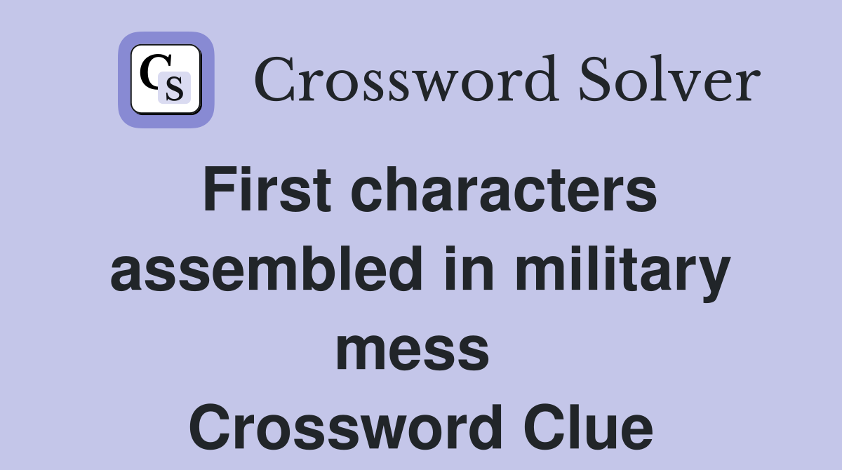 First characters assembled in military mess  Crossword Clue