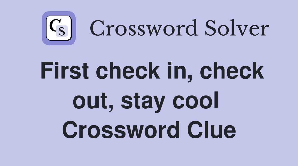 First check in, check out, stay cool  Crossword Clue