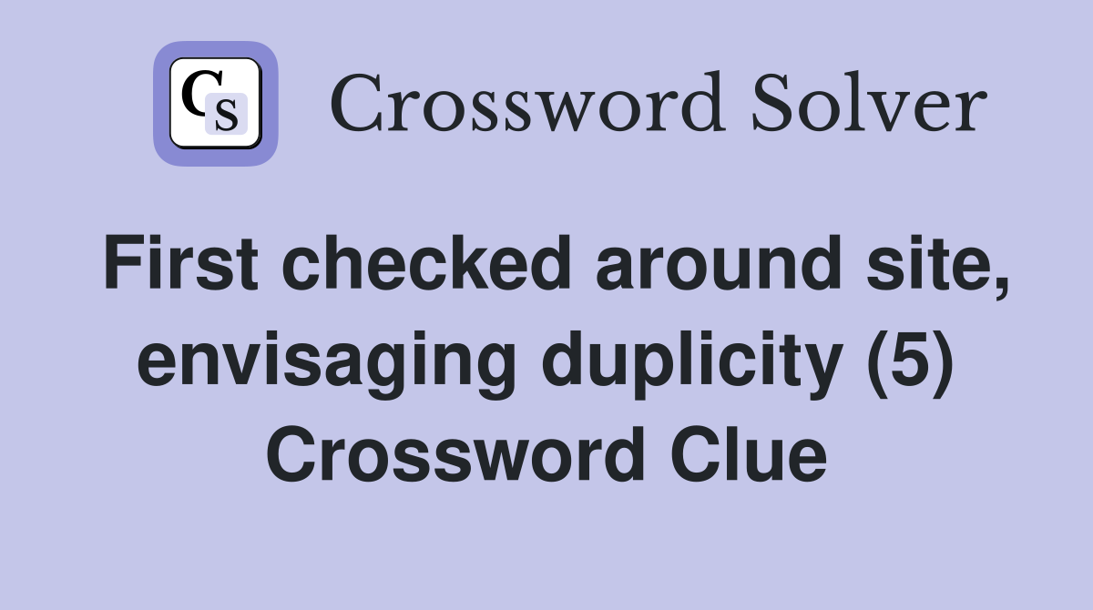 First checked around site, envisaging duplicity (5) Crossword Clue