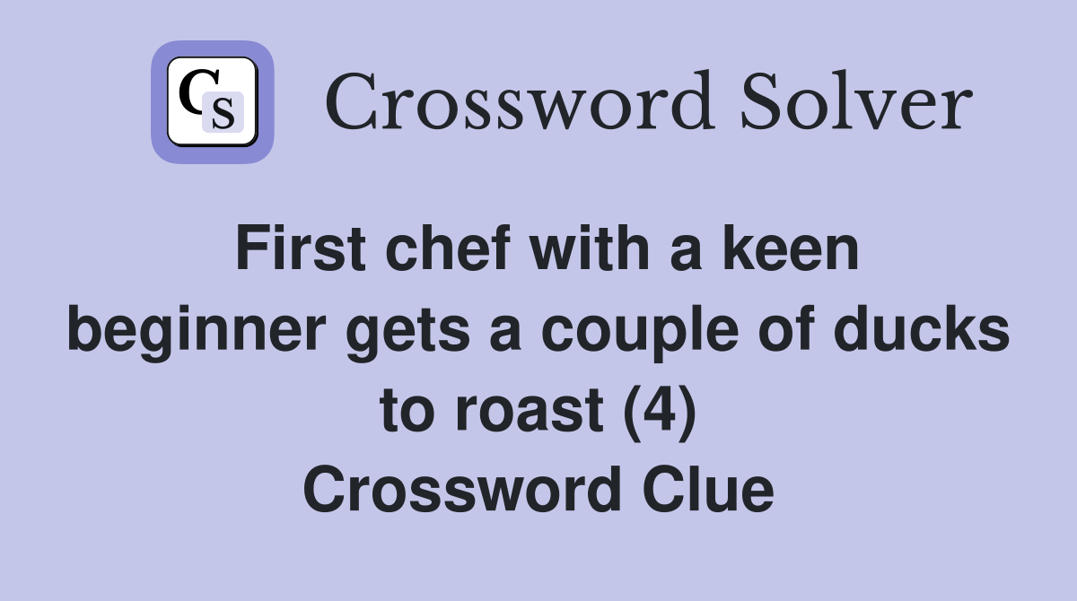 First chef with a keen beginner gets a couple of ducks to roast (4) Crossword Clue
