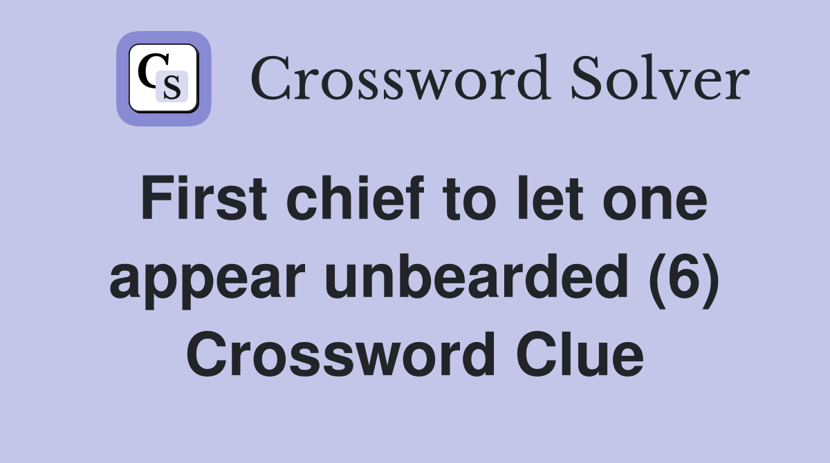 First chief to let one appear unbearded (6) Crossword Clue