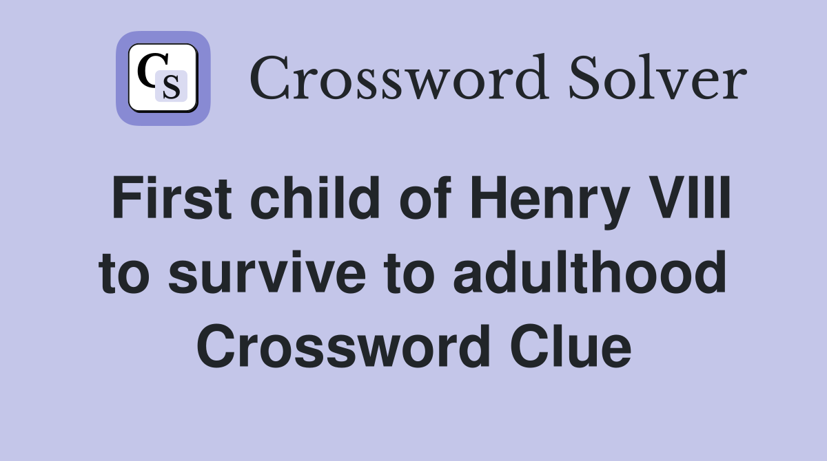 First child of Henry VIII to survive to adulthood Crossword Clue
