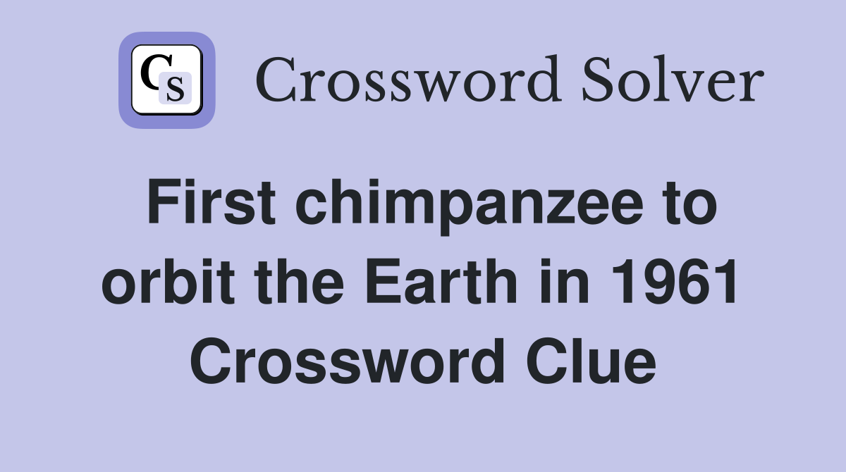 First chimpanzee to orbit the Earth in 1961 Crossword Clue