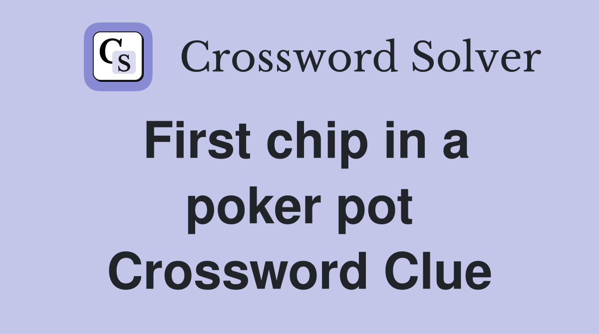 First chip in a poker pot Crossword Clue