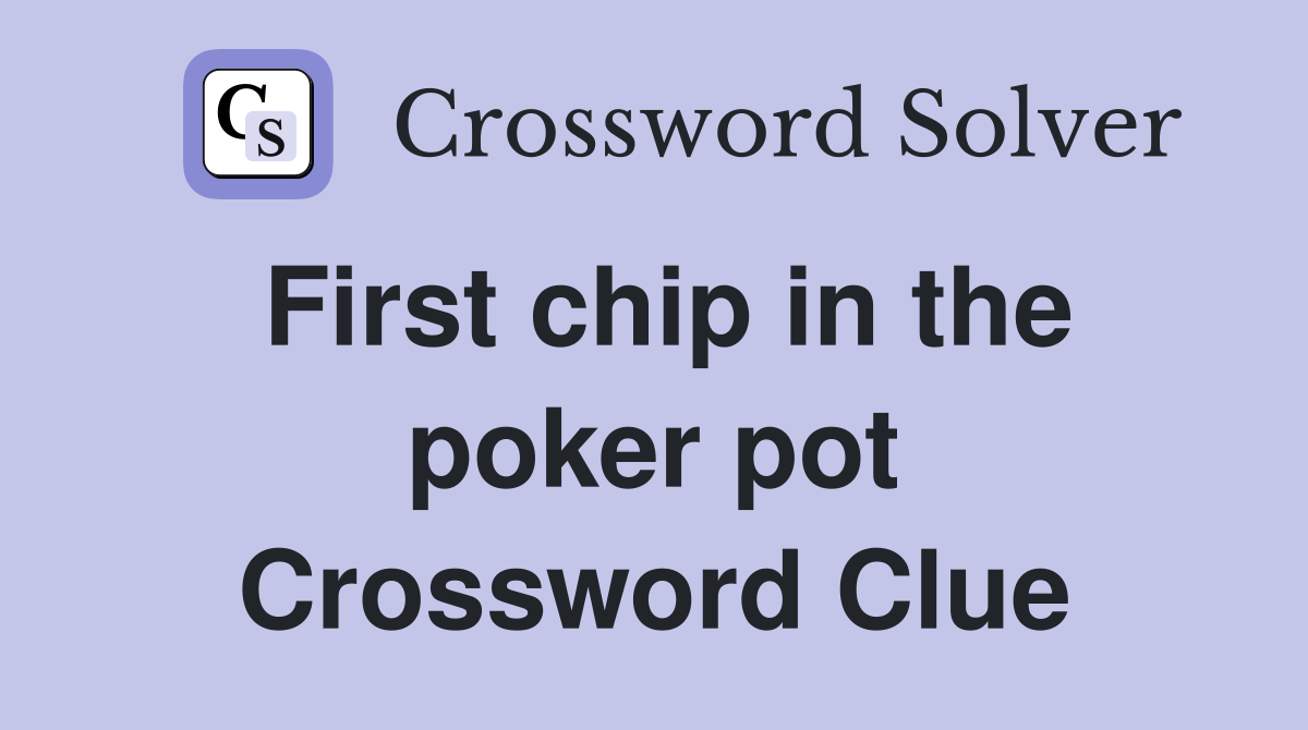 First chip in the poker pot Crossword Clue