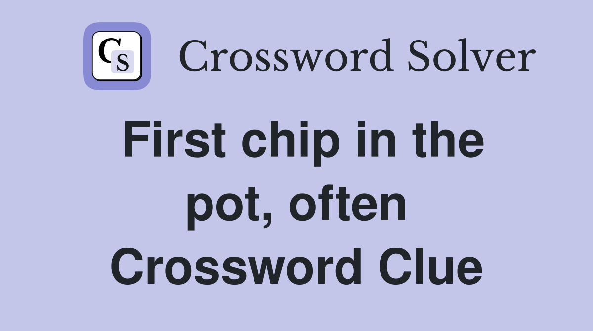 First chip in the pot, often Crossword Clue