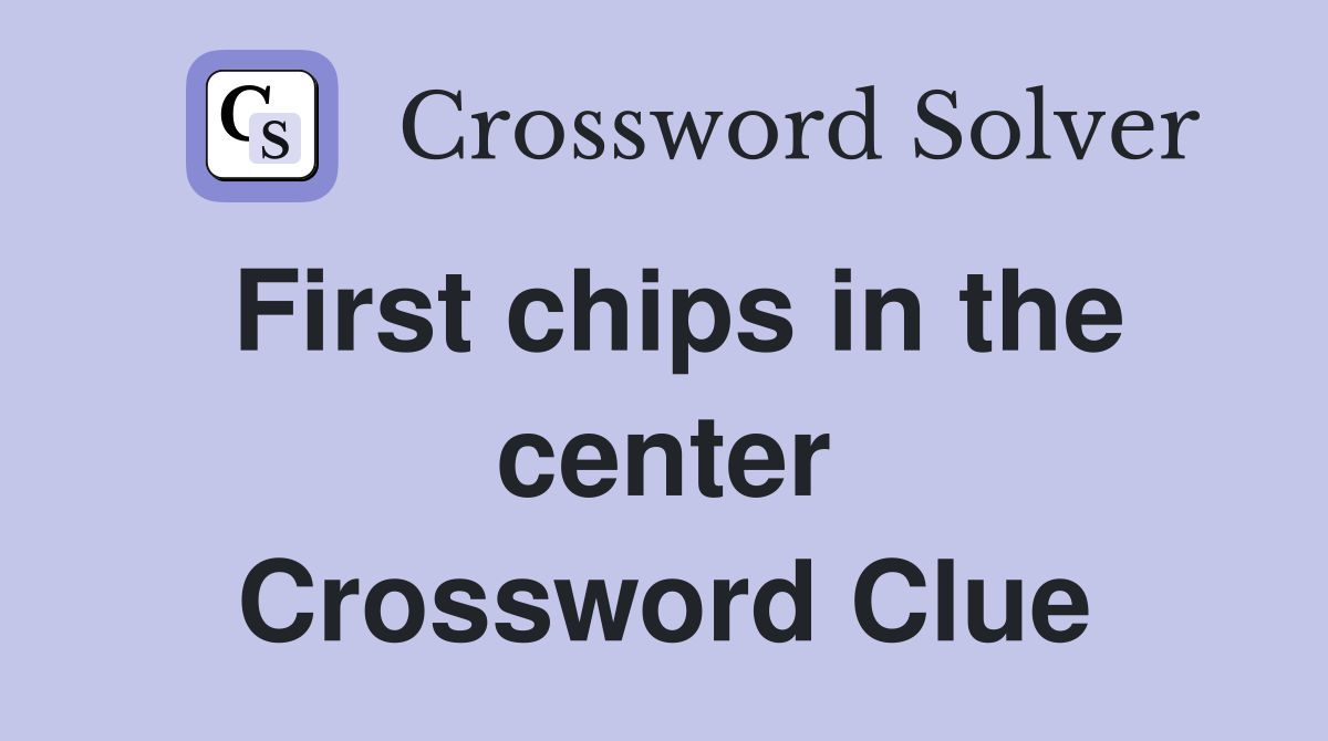 First chips in the center Crossword Clue
