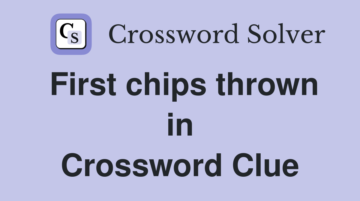 First chips thrown in Crossword Clue