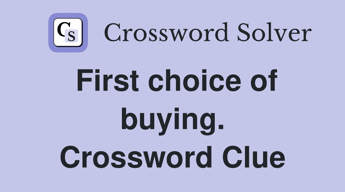 First choice of buying. Crossword Clue