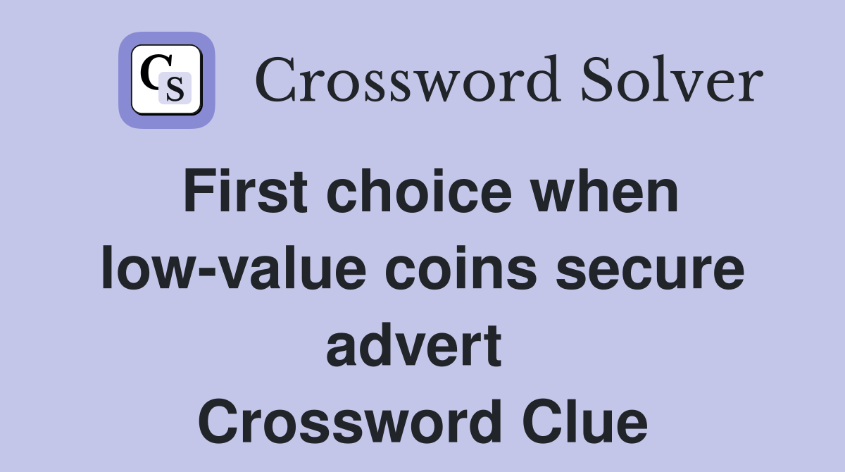 First choice when low-value coins secure advert  Crossword Clue