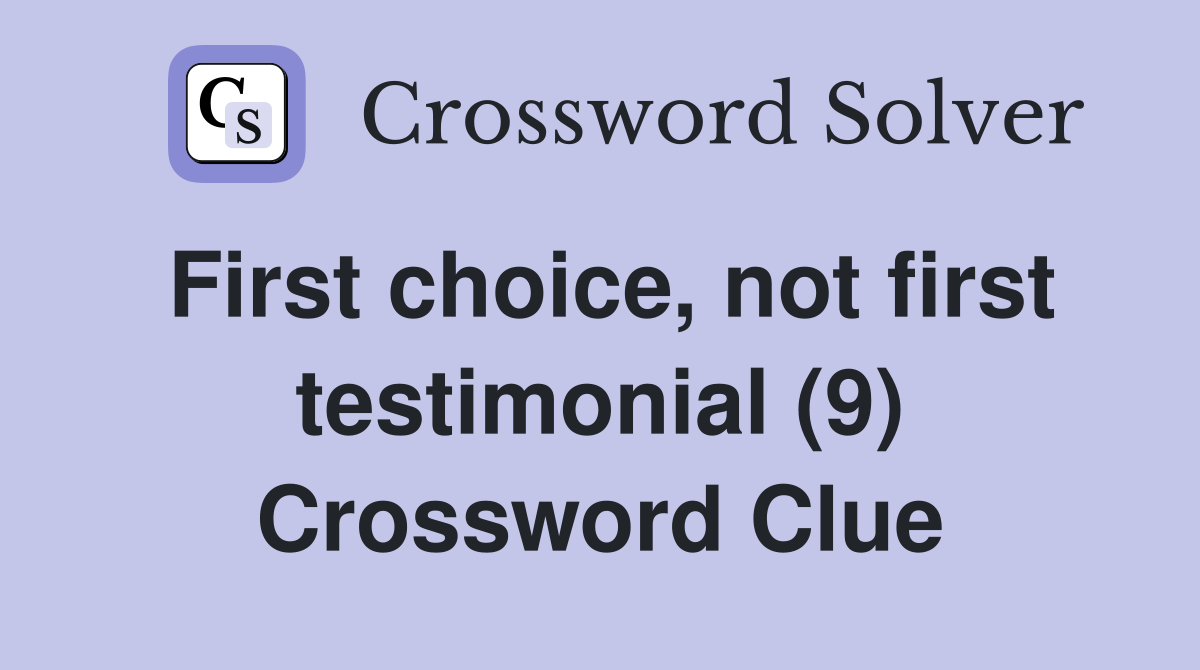 First choice, not first testimonial (9) Crossword Clue
