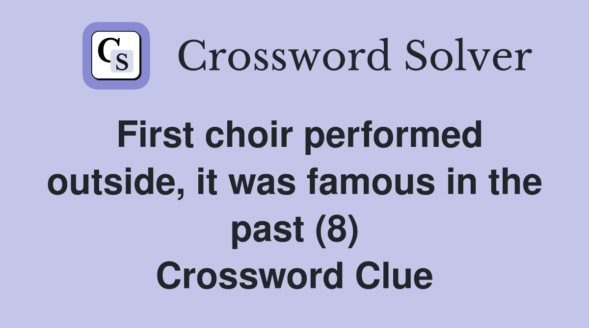 First choir performed outside, it was famous in the past (8) Crossword Clue