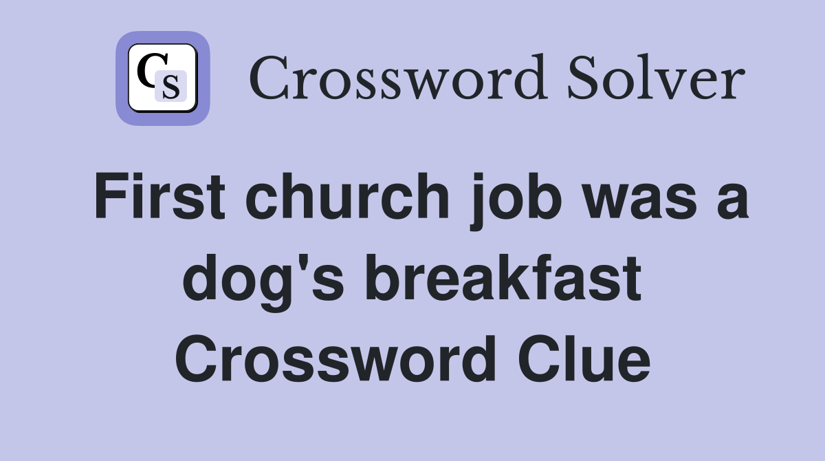First church job was a dog's breakfast Crossword Clue
