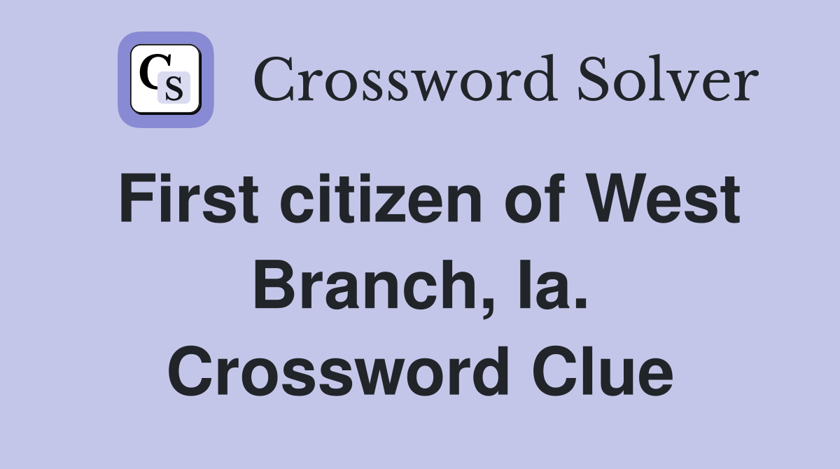 First citizen of West Branch, Ia. Crossword Clue
