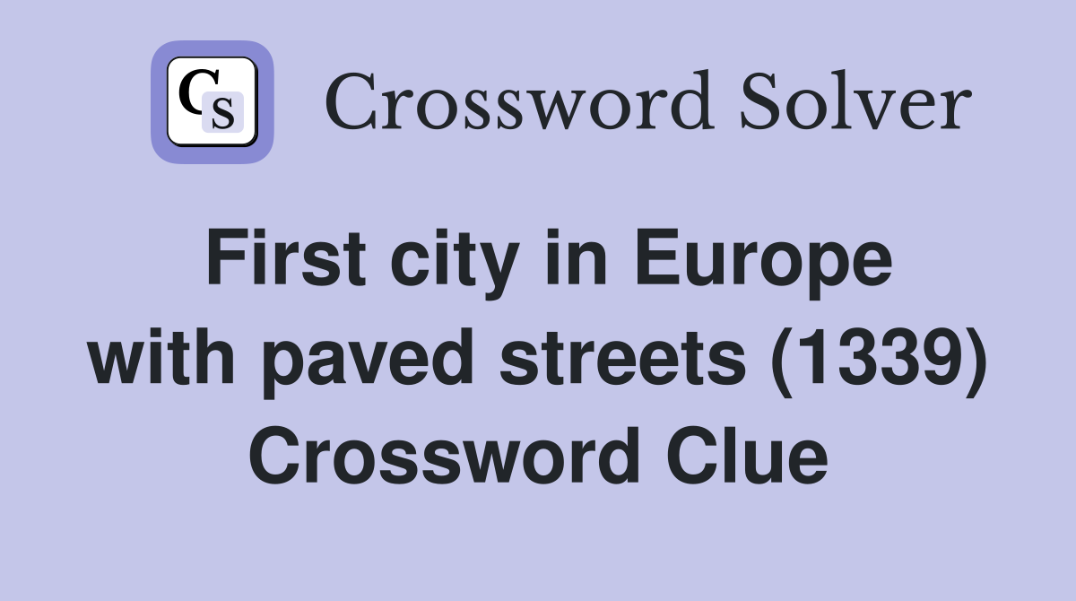First city in Europe with paved streets (1339) Crossword Clue