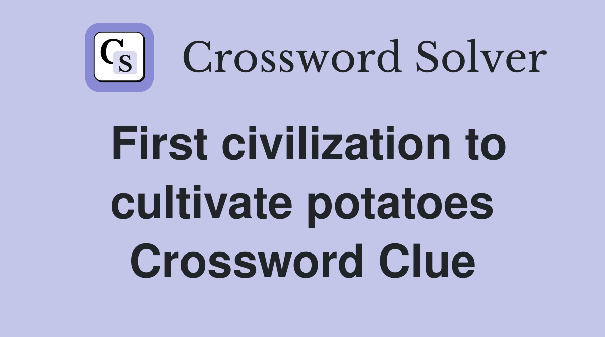 First civilization to cultivate potatoes Crossword Clue
