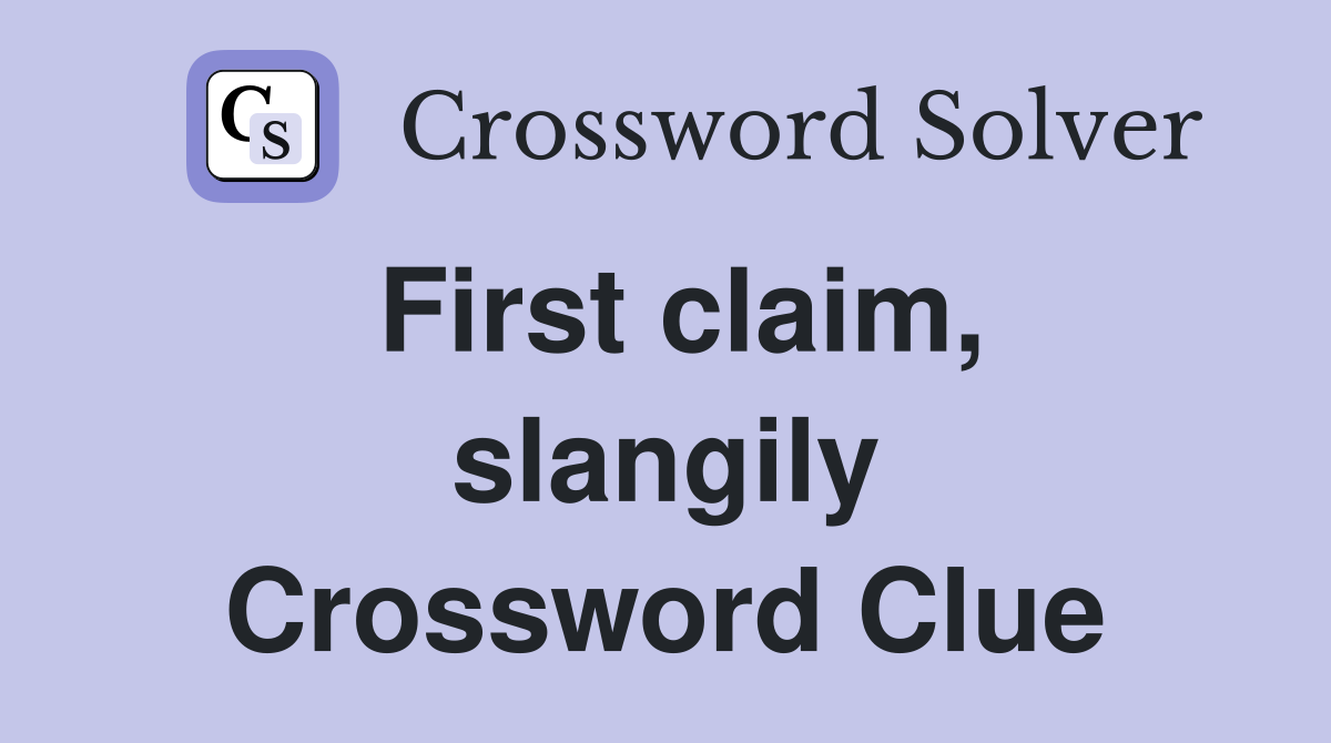 First claim, slangily Crossword Clue